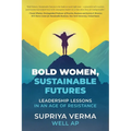 Bold Women, Sustainable Futures: Leadership Lessons in an Age of Resistance