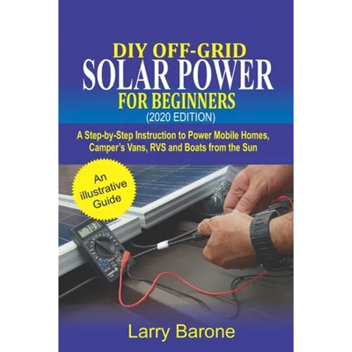 DIY Off-Grid Solar Power For Beginners (2020 Edition): A step-by-step instruction to Power Mobile Homes, Camper's Vans, RVS and Boats from the sun