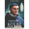 The True Story and Life of Saint Maximilian Kolbe of Poland: The Martyr of Charity Who Gave His Life for Another