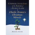 Charlie Brown's Christmas Miracle: The Inspiring, Untold Story of the Making of a Holiday Classic