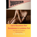 Cara Becomes Her Roommate's Lesbian Pet: Part III of A Lesbian Orientation, Domination and Submission