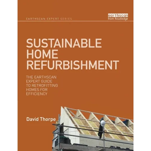Sustainable Home Refurbishment: The Earthscan Expert Guide to Retrofitting Homes for Efficiency