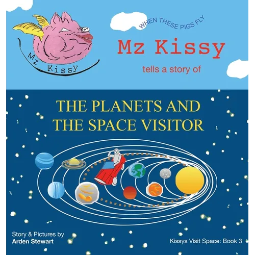 Mz Kissy Tells a Story of the Planets and the Space Visitor: When These Pigs Fly
