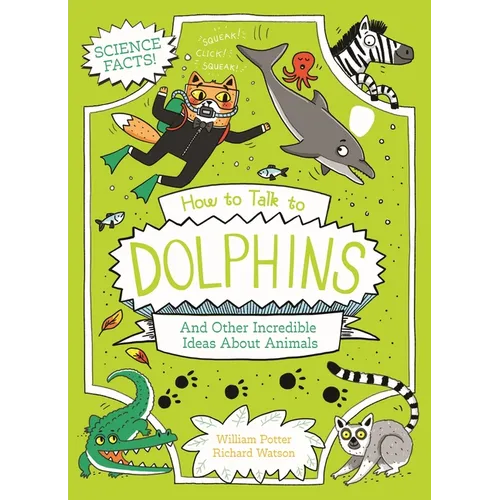 How to Talk to Dolphins and Other Incredible Ideas about Animals
