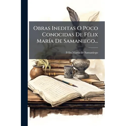 Obras Ineditas O Poco Conocidas De Félix María De Samaniego...