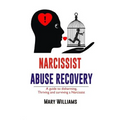 Narcissist Abuse Recovery: Recovery a Guide to Disharming, Thriving and Surviving a Narcissist