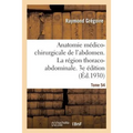 Anatomie Médico-Chirurgicale de l'Abdomen. Tome I. La Région Thoraco-Abdominale. 3e Édition