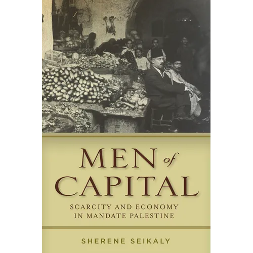 Men of Capital: Scarcity and Economy in Mandate Palestine