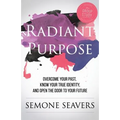 Radiant Purpose: Overcome Your Past, Know Your True Identity, and Open the Door to Your Future