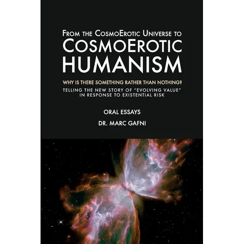 From the CosmoErotic Universe to CosmoErotic Humanism: Why Is There Something Rather Than Nothing: Telling the New Story of Evolving Value in Response