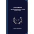Christ the Spirit: Being an Attempt to State the Primitive View of Christianity; Volume 2