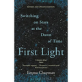 First Light: Switching on Stars at the Dawn of Time, Revised Edition