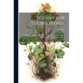 Botany for Young People: Part II. How Plants Behave; how They Move, Climb, Employ Insects to Work for Them, & C
