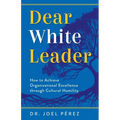 Dear White Leader: How to Achieve Organizational Excellence through Cultural Humility