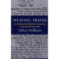Weaving Prayer: An Analytical and Spiritual Commentary on the Jewish Prayer Book