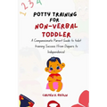 Potty Training for Non-Verbal Toddler: A Compassionate Parent Guide to toilet training Success (from Diapers to Independence)