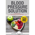 Blood Pressure: Solution - 2 Manuscripts - The Ultimate Guide to Naturally Lowering High Blood Pressure and Reducing Hypertension & 54 Delicious Heart