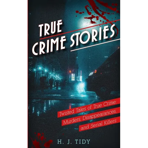 True Crime Stories: Twisted Tales of True Crime: Murders, Disappearances, and Serial Killers