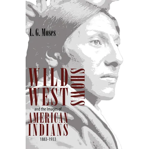 Wild West Shows and the Images of American Indians, 1883-1933