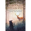 Woodland Philosophy: Meditations on Hunting, Hiking, and Holiness
