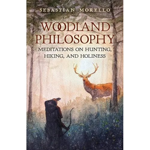 Woodland Philosophy: Meditations on Hunting, Hiking, and Holiness