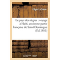 Le Pays Des Nègres: Voyage À Haïti, Ancienne Partie Française de Saint-Domingue