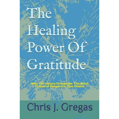 The Healing Power Of Gratitude: Why Christians Should Be The Most Thankful People On The Planet