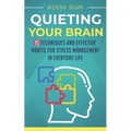 Quieting Your Brain: 15 Techniques and Effective Habits for Stress Management in Everyday Life