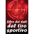Libro dei dati del tiro sportivo: Registrare data, ora, luogo, arma, tipo di cannocchiale, munizioni, distanza, polvere, innesco, ottone, pagine del d