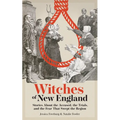 Witches of New England: Stories about the Accused, the Trials, and the Fear That Swept the Region