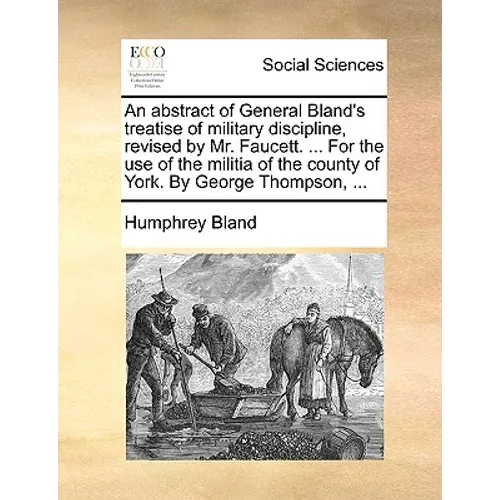 An Abstract of General Bland's Treatise of Military Discipline, Revised by Mr. Faucett. ... for the Use of the Militia of the County of York. by Georg