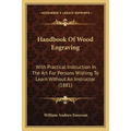 Handbook Of Wood Engraving: With Practical Instruction In The Art For Persons Wishing To Learn Without An Instructor (1881)