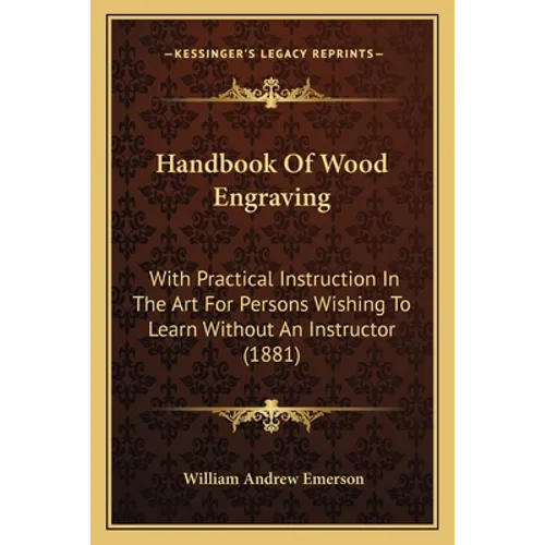 Handbook Of Wood Engraving: With Practical Instruction In The Art For Persons Wishing To Learn Without An Instructor (1881)