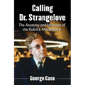 Calling Dr. Strangelove: The Anatomy and Influence of the Kubrick Masterpiece