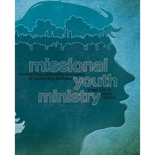 A Missional Youth Ministry: Moving from Gathering Teenagers to Scattering Disciples