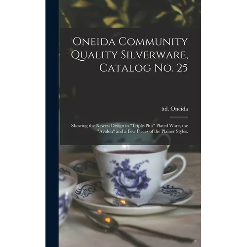 Oneida Community Quality Silverware, Catalog No. 25: Showing the Newest Design in "triple-plus" Plated Ware, the "Avalon" and a Few Pieces of the Plai