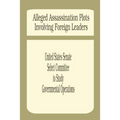 Alleged Assassination Plots Involving Foreign Leaders: An Interim Report of the Select Committee to Study Governmental Operations