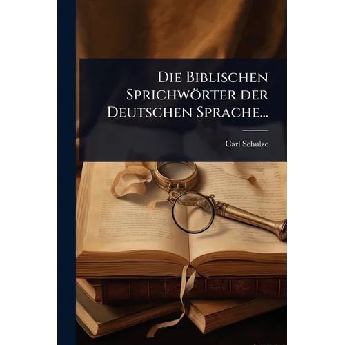 Die Biblischen Sprichwörter der Deutschen Sprache...