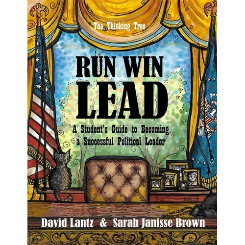 Run Win Lead: A Student's Guide to becoming a Successful Political Leader - The Thinking Tree