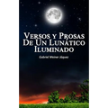 Versos Y Prosas De Un Lunático Iluminado
