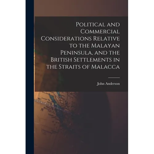 Political and Commercial Considerations Relative to the Malayan Peninsula, and the British Settlements in the Straits of Malacca