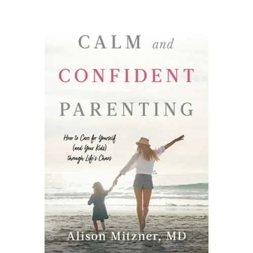 Calm and Confident Parenting: How to Care for Yourself (and Your Kids) through Life's Chaos
