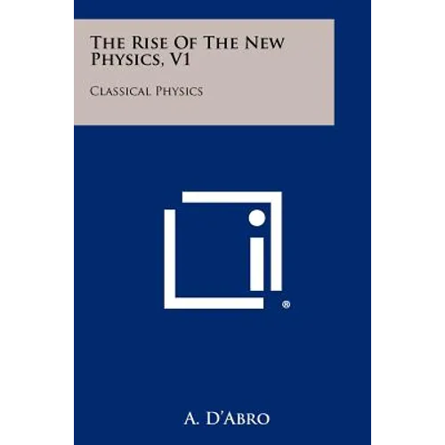 The Rise Of The New Physics, V1: Classical Physics - Paperback