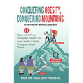 Conquering Obesity, Conquering Mountains: 6 steps to fail-proof, sustainable weight loss and a healthy lifestyle through a holistic system