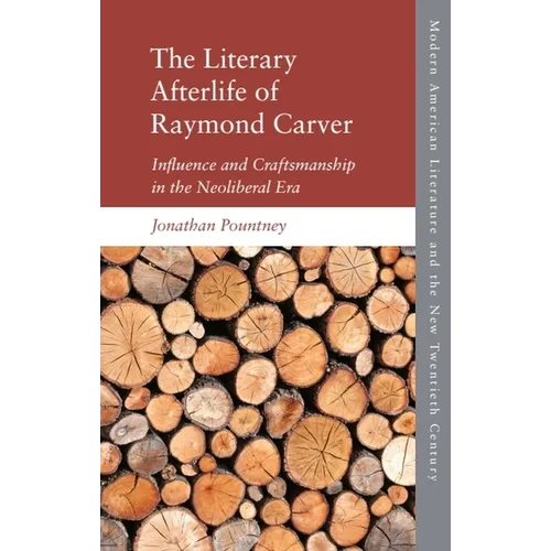 The Literary Afterlife of Raymond Carver: Influence and Craftmanship in the Neoliberal Era
