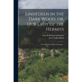 Einsiedeln in the Dark Wood, or, Our Lady of the Hermits: the Story of an Alpine Sanctuary ..