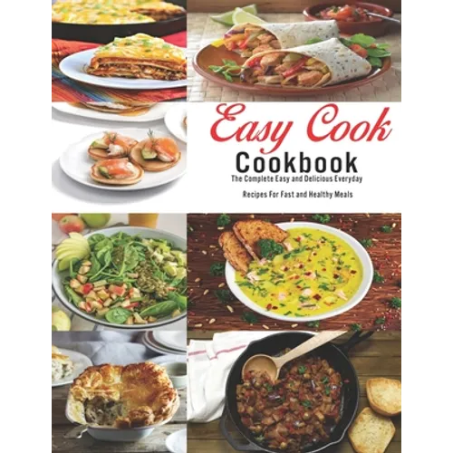 Easy Cook Cookbook: The Complete Easy and delicious Everyday Recipes for fast and healthy meals