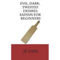 Evil, Dark, Twisted Desires: Sadism for Beginners