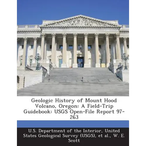 Geologic History of Mount Hood Volcano, Oregon: A Field-Trip Guidebook: Usgs Open-File Report 97-263