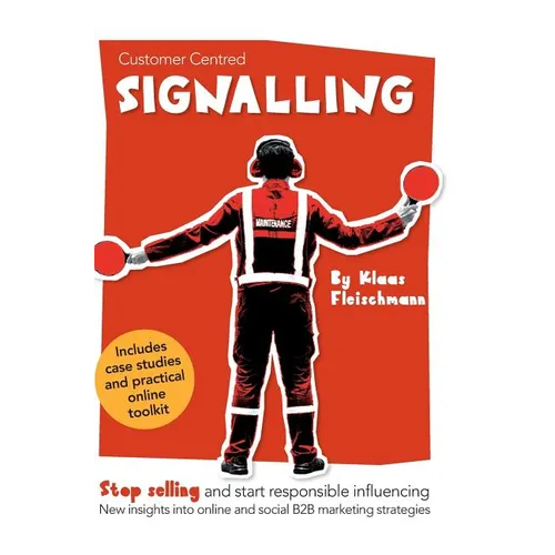 Customer Centred Signalling: Stop selling and start responsible influencing New insights into online and social B2B marketing strategies